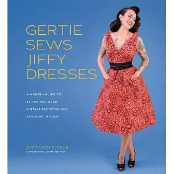 GERTIE SEWS JIFFY DRESSES : A MODERN GUIDE TO STITCH-AND-WEAR VINTAGE PATTERNS YOU CAN MAKE IN A DAY