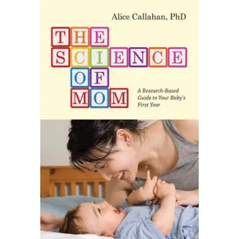 THE SCIENCE OF MOM : A RESEARCH - BASED GUIDE TO YOUR BABY;S FIRST YEAR PB