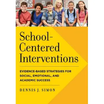 School-Centered Interventions : Evidence-Based Strategies for Social, Emotional, and Academic Succes