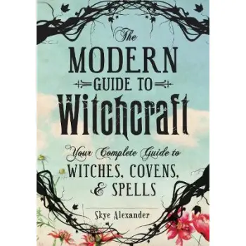 MODERN GUIDE TO WITCHCRAFT : YOUR COMPLETE GUIDE TO WITCHES, COVENS, AND SPELLS HC