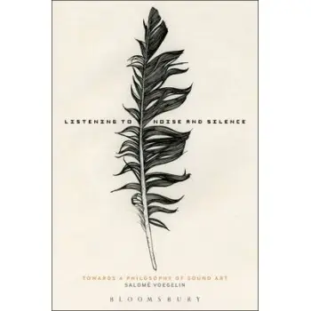 LISTENING TO NOISE AND SILENCE: TOWARDS A PHILOSOPHY OF SOUND ART  PB