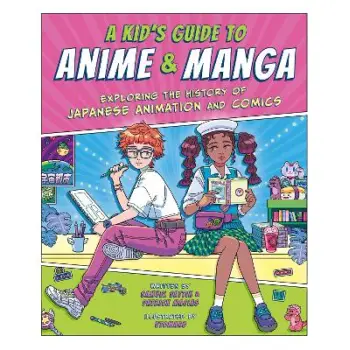 A KID'S GUIDE TO ANIME & MANGA: EXPLORING THE HISTORY OF JAPANESE ANIMATION AND COMICS PB