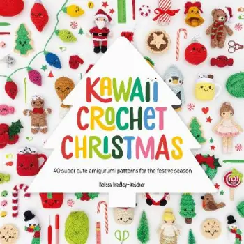 KAWAII CROCHET CHRISTMAS : 40 SUPER CUTE AMIGURUMI PATTERNS FOR THE FESTIVE SEASON PB