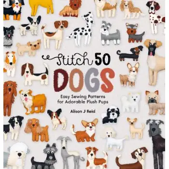 STITCH 50 DOGS : EASY SEWING PATTERNS FOR ADORABLE PLUSH PUPS PB