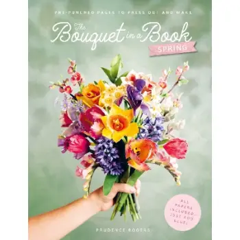 THE BOUQUET IN A BOOK: SPRING : PRE-PUNCHED PAGES TO PRESS OUT AND MAKE PAPER FLOWERS PB