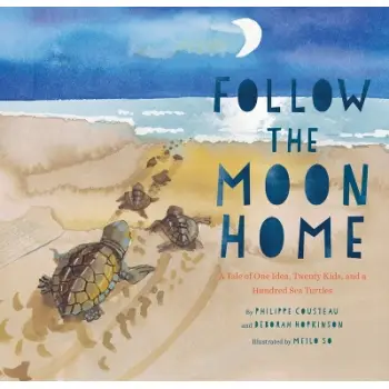 FOLLOW THE MOON HOME : A TALE OF ONE IDEA, TWENTY KIDS, AND A HUNDRED SEA TURTLES