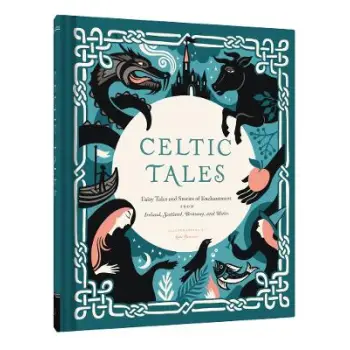 CELTIC TALES : FAIRY TALES AND STORIES OF ENCHANTMENT FROM IRELAND, SCOTLAND, BRITTANY, AND WALES