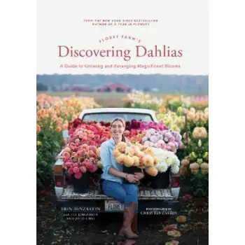 FLORET FARM'S DISCOVERING DAHLIAS : A GUIDE TO GROWING AND ARRANGINF MAGNIFICENT BLOOMS
