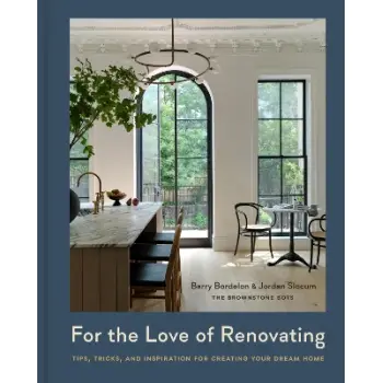 For the Love of Renovating : Tips, Tricks & Inspiration for Creating Your Dream Home