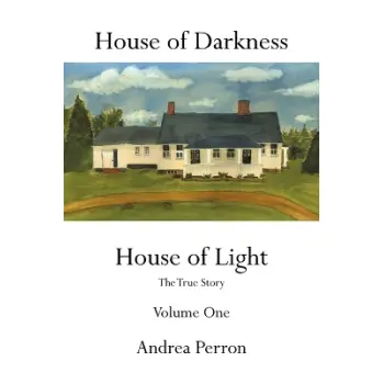 HOUSE OF DARKNESS HOUSE OF LIGHT :THE TRUE STORY VOLUME ONE