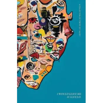 I WOULD LEAVE ME IF I COULD A COLLECTION OF POETRY