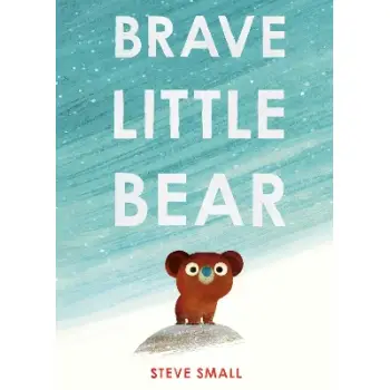 Brave Little Bear : the adorable new story from the author of The Duck Who Didn't Like Water PB