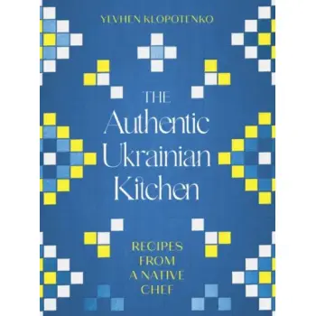 THE AUTHENTIC UKRAINIAN KITCHEN : RECIPES FROM A NATIVE CHEF HC