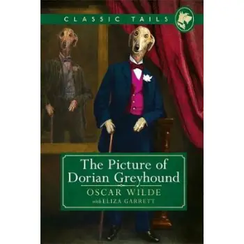 THE PICTURE OF DORIAN GREYHOUND : BEAUTIFULLY ILLUSTRATED CLASSICS , AS TOLD BY THE FINEST BREEDS! PB