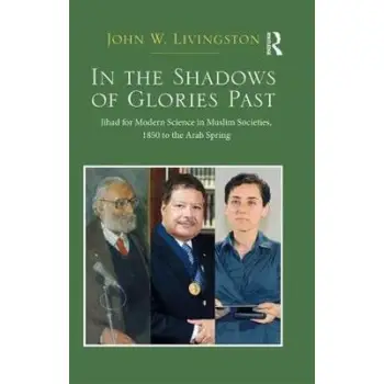 IN THE SHADOWS OF GLORIES PAST: JIHAD FOR MODERN SCIENCE IN MUSLIN SCIENCIES HC