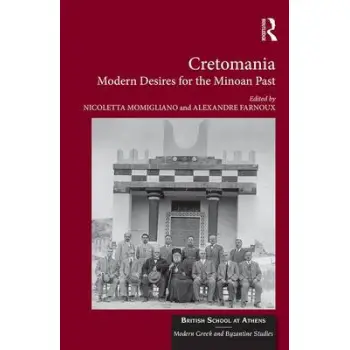 CRETOMANIA: MODERN DESIRES FOR THE MINOAN PAST HC CRETOMANIA: MODERN DESIRES FOR THE MINOAN PAST HC