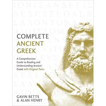 COMPLETE ANCIENT GREEK : A COMPREHENSIVE GUIDE TO READING AND UNDERSTANDING ANCIENT GREEK, WITH ORIG