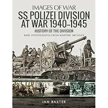 IMAGES OF WAR : SS POLIZEI DIVISION AT WAR 1940 - 1945 PB