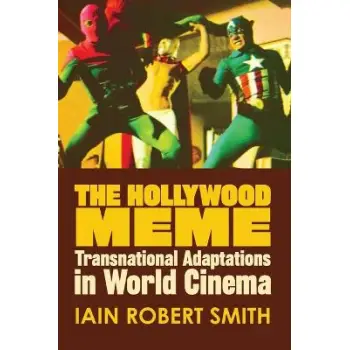 THE HOLLYWOOD MEME : TRANSNATIONAL ADAPTATIONS IN WORLD CINEMA