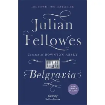 BELGRAVIA : A TALE OF SECRETS AND SCANDAL SET IN 1840S LONDON FROM THE CREATOR OF DOWNTON ABBEY PB