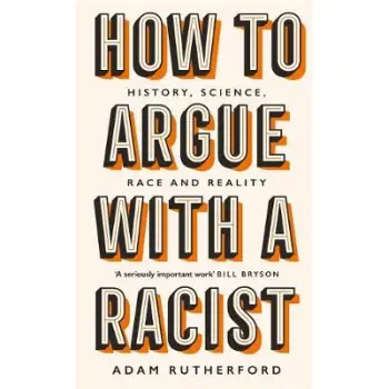 HOW TO ARGUE WITH A RACIST: HISTORY, SCIENCE, RACE AND REALITY HC