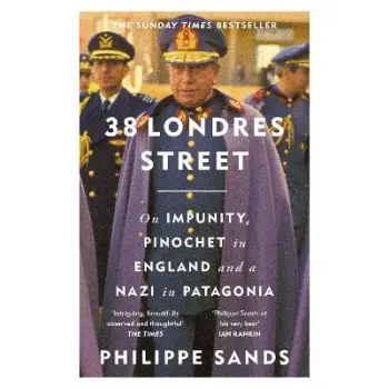 38 LONDRES STREET: ON IMPUNITY, PINOCHET IN ENGLAND AND A NAZI IN PATAGONIA PB