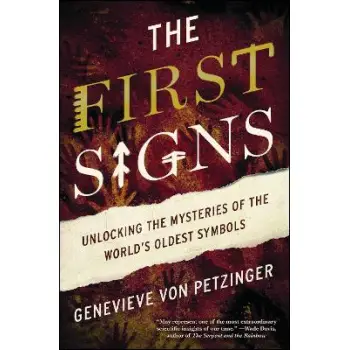 THE FIRST SIGNS : UNLOCKING THE MYSTERIES OF THE WORLD'S OLDEST SYMBOLS