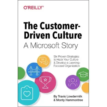 THE CUSTOMER DRIVEN CULTURE : A MICROSOFT STORY : SIX PROVEN STRATEGIES TO HACK YOUR CULTURE AND DEVELOP A LEARNING FOCUSED ORGA
