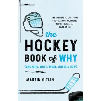 The Hockey Book of Why (and Who, What, When, Where, and How) : The Answers to Questions You've Alway