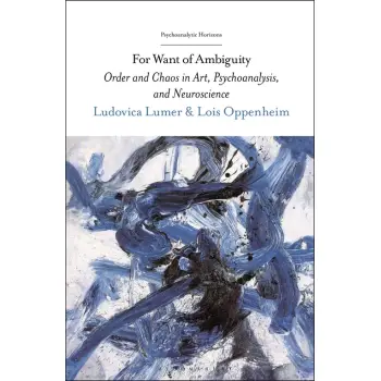 FOR WANT OF AMBIGUITY : ORDER AND CHAOS IN ART, PSYCHOANALYSIS, AND NEUROSCIENCE