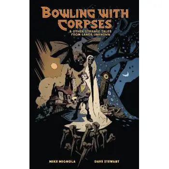 Bowling with Corpses and Other Strange Tales from Lands Unknown