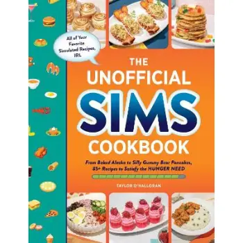 THE UNOFFICIAL SIMS COOKBOOK: FROM BAKED ALASKA TO SILLY GUMMY BEARPANCAKES 85+ RECIPES TO SATISFY THE HUNGER NEED