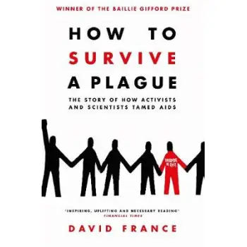 HOW TO SURVIVE A PLAGUE : THE STORY OF HOW ACTIVISTS AND SCIENTISTS TAMED AIDS PB