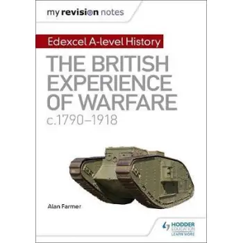 THE BRITISH EXPERIENCE OF WARFARE, C1790-1918 MY REVISION NOTES: EDEXCEL A-LEVEL HISTORY