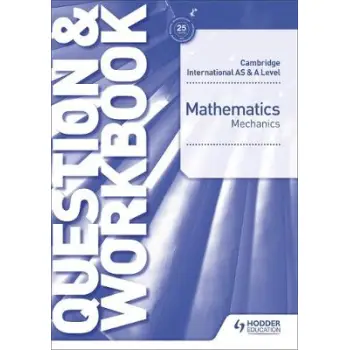 CAMBRIDGE INTERNATIONAL AS AND A LEVEL MATHEMATICS MECHANICS QUESTION AND WORKBOOK PB