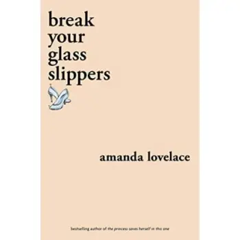BREAK YOUR GLASS SLIPPERS (YOU ARE YOUR OWN FAIRY TALE