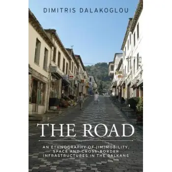 THE ROAD : AN ETHNOGRAPHY OF IMMOBILITY ,SPACE AND CROSS-BORDER INFRASTRUCTURESIN THE BALKANS PB