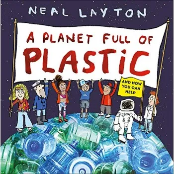 A PLANET FULL OF PLASTIC : AND HOW YOU CAN HELP