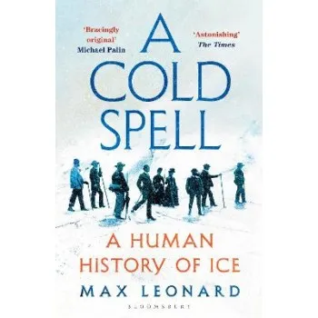 A Cold Spell : A Human History of Ice PB