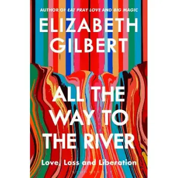 ALL THE WAY TO THE RIVER : LOVE, LOSS AND LIBERATION PB