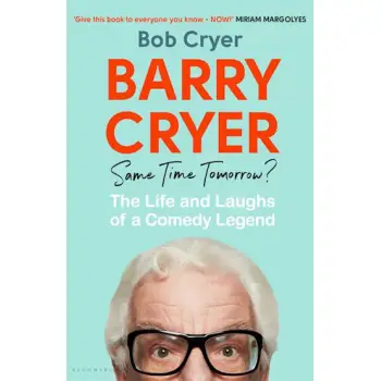 BARRY CRYER: SAME TIME TOMORROW? : THE LIFE AND LAUGHS OF A COMEDY LEGEND PB