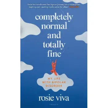 COMPLETELY NORMAL AND TOTALLY FINE : MY LIFE WITH BIPOLAR DISORDER