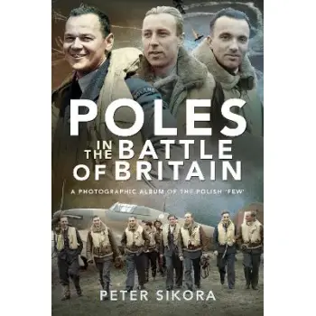 POLES IN THE BATTLE OF BRITAIN : A PHOTOGRAPHIC ALBUM OF THE POLISH 'FEW'