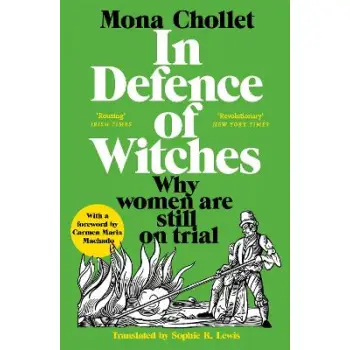 IN DEFENSE OF WITCHES: THE LEGACY OF THE WITCH HUNTS AND WHY WOMEN ARE STILL ON TRIAL BY MONA CHOLL