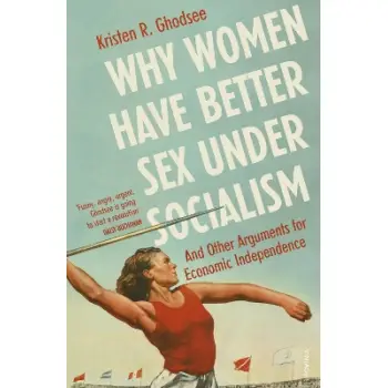 Why Women Have Better Sex Under Socialism : And Other Arguments for Economic Independence