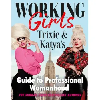 WORKING GIRLS : TRIXIE AND KATYA'S GUIDE TO PROFESSIONAL WOMANHOOD