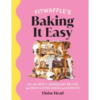 FITWAFFLE'S BAKING IT EASY : ALL MY BEST 3-INGREDIENT RECIPES AND MOST-LOVED CAKES AND DESSERTS.