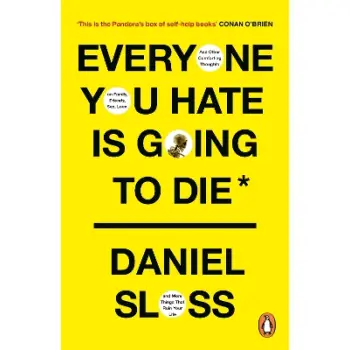 EVERYONE YOU HATE IS GOING TO DIE : AND OTHER COMFORTING THOUGHTS ON FAMILY, FRIENDS, SEX, LOVE, AND
