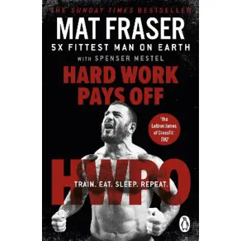 Hard Work Pays Off : Transform Your Body and Mind with CrossFit’s Five-Time Fittest Man on Earth