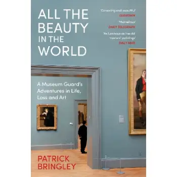 ALL THE BEAUTY IN THE WORLD : A MUSEUM GUARD’S ADVENTURES IN LIFE, LOSS AND ART PB